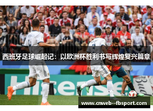 西班牙足球崛起记：以欧洲杯胜利书写辉煌复兴篇章