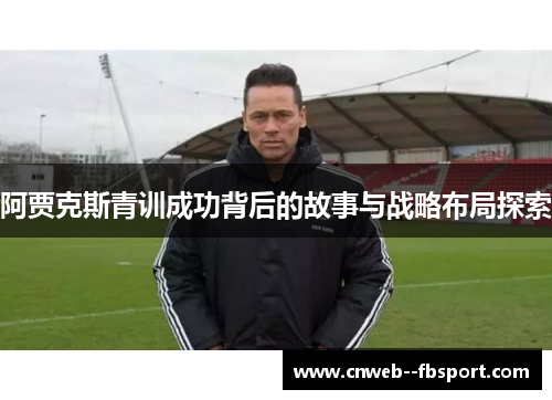 阿贾克斯青训成功背后的故事与战略布局探索